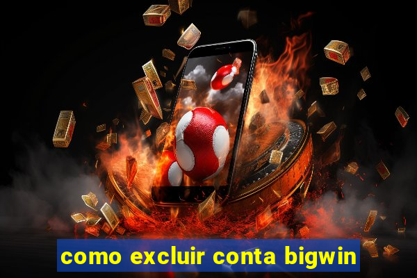 como excluir conta bigwin